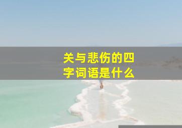 关与悲伤的四字词语是什么