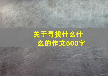 关于寻找什么什么的作文600字