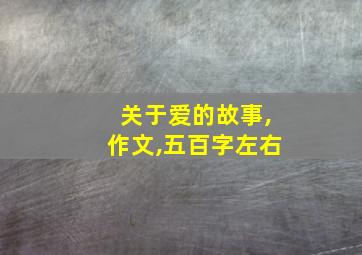 关于爱的故事,作文,五百字左右