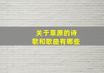 关于草原的诗歌和歌曲有哪些