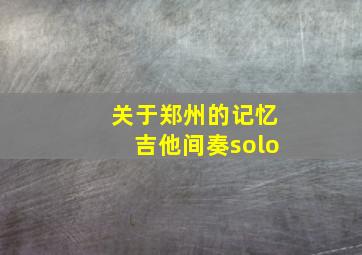 关于郑州的记忆吉他间奏solo