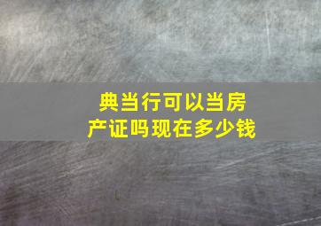 典当行可以当房产证吗现在多少钱