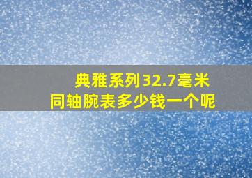 典雅系列32.7毫米同轴腕表多少钱一个呢