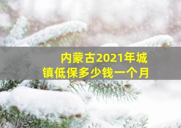 内蒙古2021年城镇低保多少钱一个月