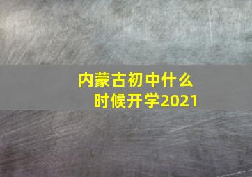 内蒙古初中什么时候开学2021