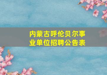 内蒙古呼伦贝尔事业单位招聘公告表