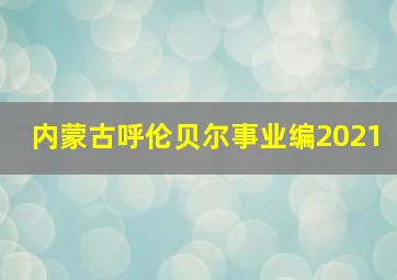 内蒙古呼伦贝尔事业编2021