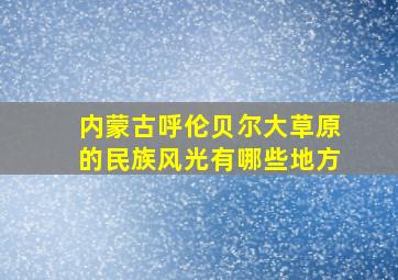 内蒙古呼伦贝尔大草原的民族风光有哪些地方