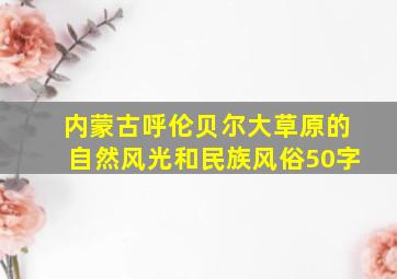 内蒙古呼伦贝尔大草原的自然风光和民族风俗50字