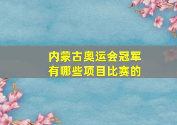 内蒙古奥运会冠军有哪些项目比赛的