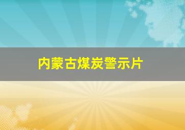 内蒙古煤炭警示片