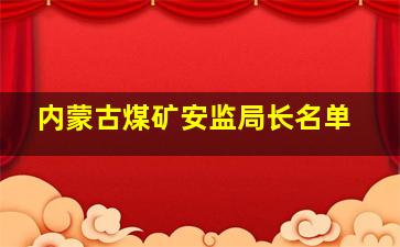 内蒙古煤矿安监局长名单