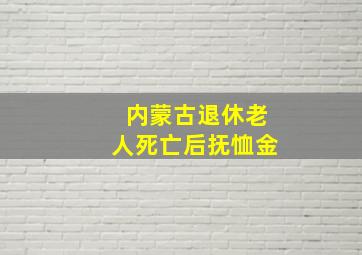 内蒙古退休老人死亡后抚恤金