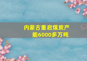 内蒙古重启煤炭产能6000多万吨