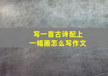 写一首古诗配上一幅画怎么写作文