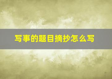 写事的题目摘抄怎么写