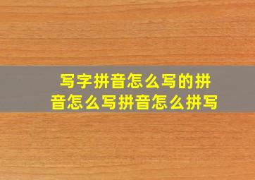 写字拼音怎么写的拼音怎么写拼音怎么拼写