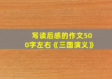 写读后感的作文500字左右《三国演义》