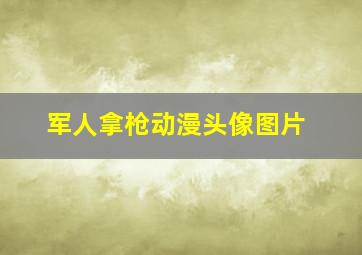 军人拿枪动漫头像图片