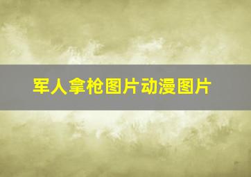 军人拿枪图片动漫图片