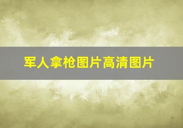 军人拿枪图片高清图片