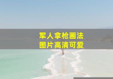 军人拿枪画法图片高清可爱