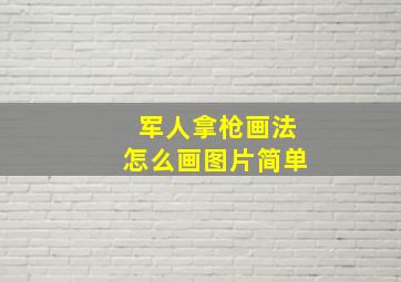 军人拿枪画法怎么画图片简单