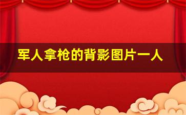 军人拿枪的背影图片一人