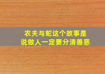 农夫与蛇这个故事是说做人一定要分清善恶