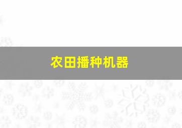 农田播种机器