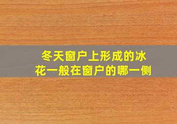 冬天窗户上形成的冰花一般在窗户的哪一侧