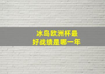 冰岛欧洲杯最好战绩是哪一年