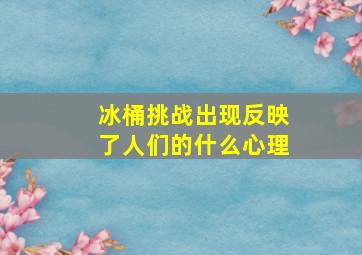 冰桶挑战出现反映了人们的什么心理