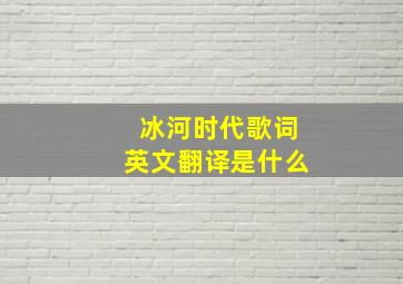 冰河时代歌词英文翻译是什么