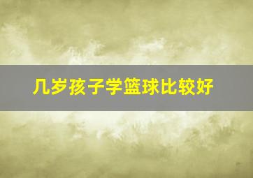 几岁孩子学篮球比较好