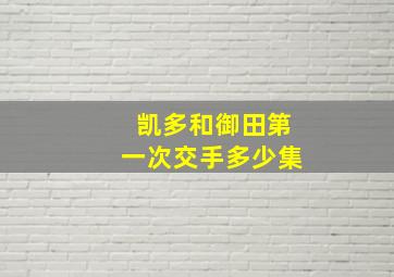 凯多和御田第一次交手多少集