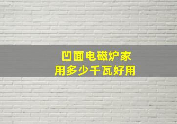 凹面电磁炉家用多少千瓦好用