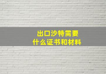 出口沙特需要什么证书和材料