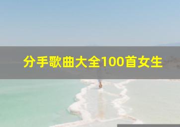 分手歌曲大全100首女生