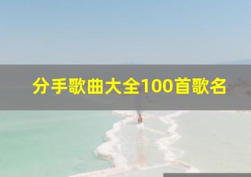 分手歌曲大全100首歌名