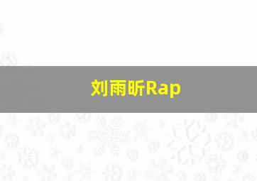 刘雨昕Rap