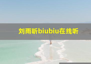 刘雨昕biubiu在线听