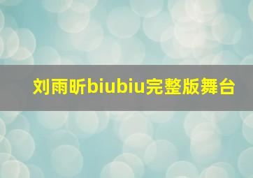 刘雨昕biubiu完整版舞台