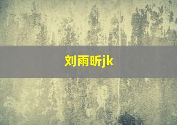 刘雨昕jk