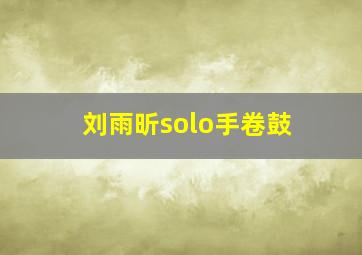 刘雨昕solo手卷鼓