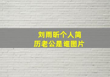 刘雨昕个人简历老公是谁图片