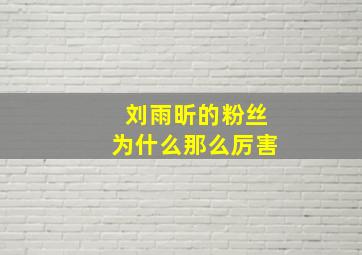 刘雨昕的粉丝为什么那么厉害