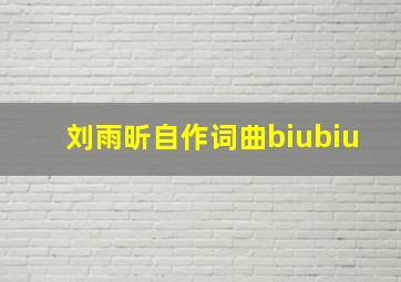 刘雨昕自作词曲biubiu