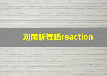 刘雨昕舞蹈reaction