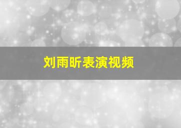 刘雨昕表演视频